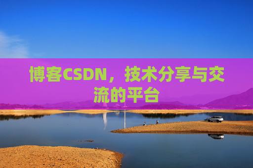 博客CSDN，技术分享与交流的平台
